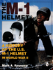 The M-1 Helmet : A History of the U.S. M-1 Helmet in World War II