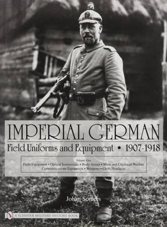 Imperial German Field Uniforms and Equipment 1907-1918 vol. I